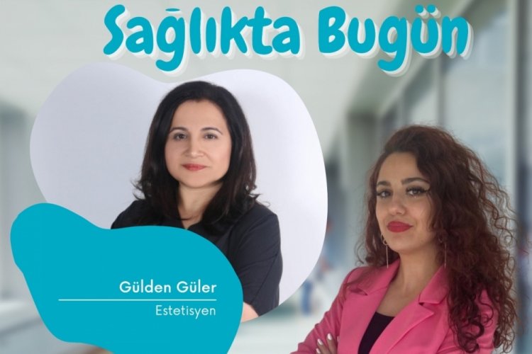 Sağlıkta Bugün'ün konuğu Estetisyen Gülden Güler