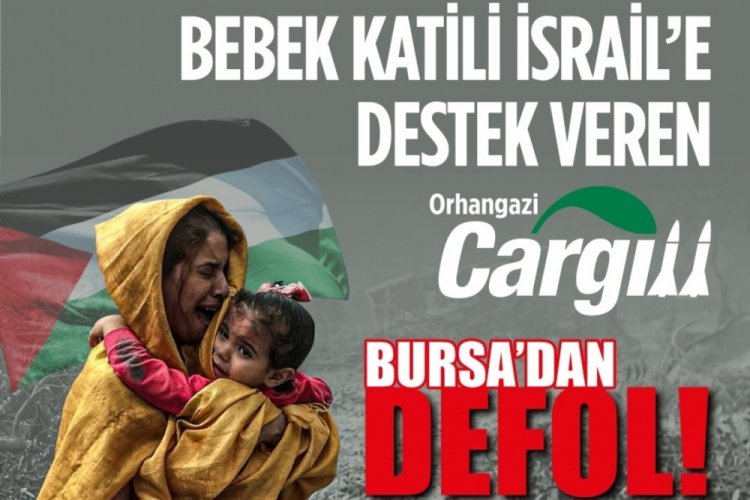 ''Bursa Gazze İle Dayanışma Platformu'' Cargill &ouml;n&uuml;nde eylem yapacak!