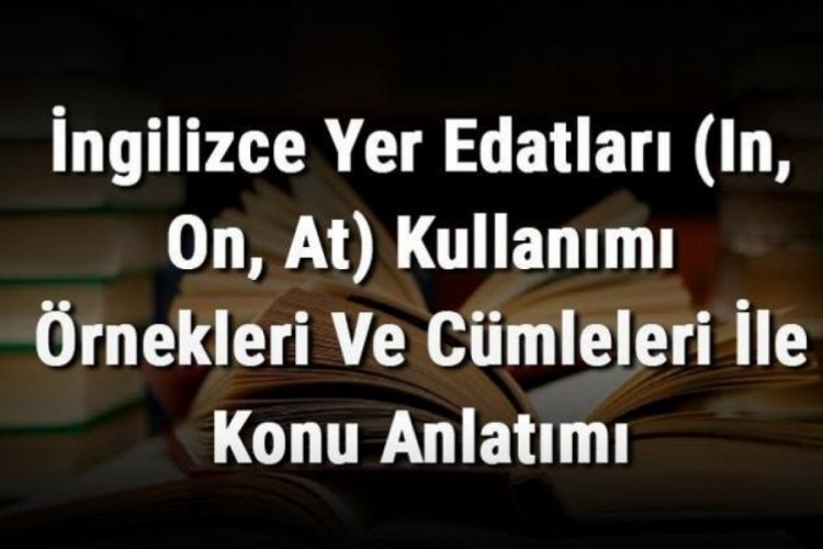 İngilizce yer edatları (In, On, At) kullanımı nasıl olur?