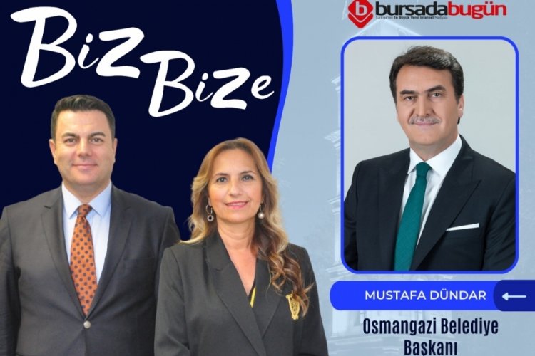 Biz Bize'nin konuğu Osmangazi Belediye Başkanı Mustafa D&uuml;ndar