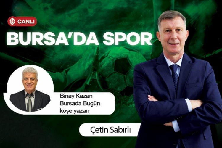 Bursa'da Spor'da &Ccedil;etin Sabırlı ile Binay Kazan g&uuml;ndemi değerlendiriyor