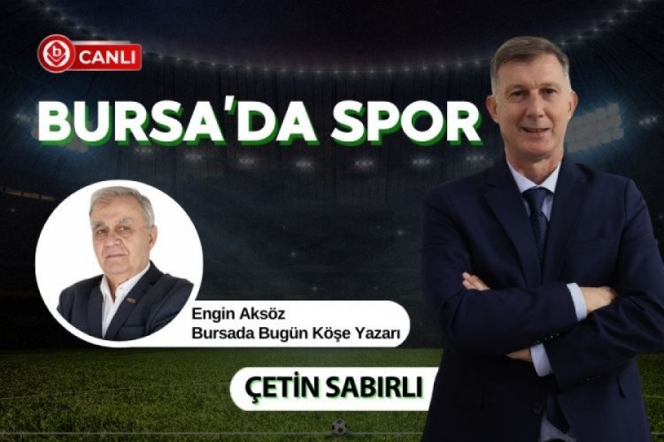 Bursa'da Spor'da Çetin Sabırlı ile Engin Aksöz gündemi değerlendiriyor