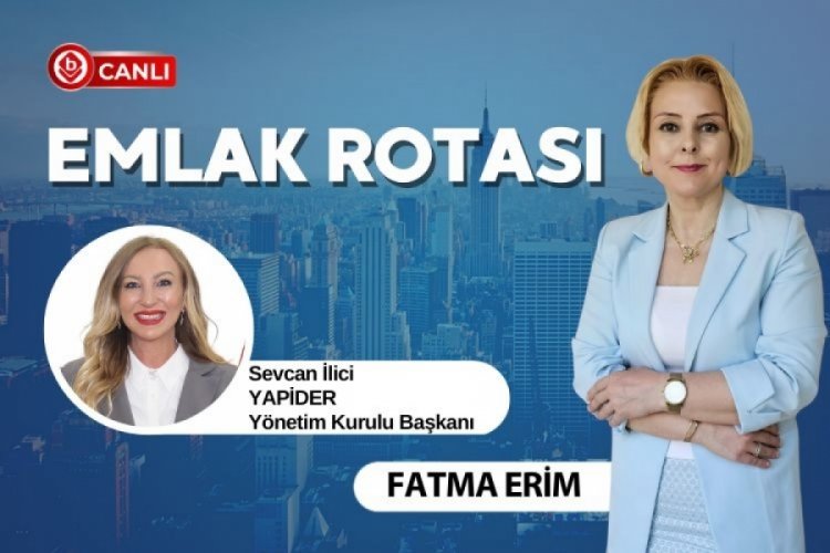 Emlak Rotası'nın konuğu Sevcan İlici