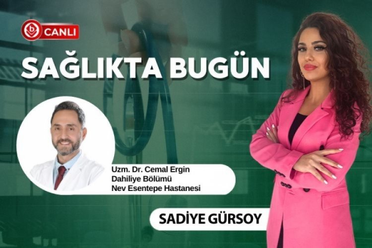 Sağlıkta Bugün'ün konuğu Dahiliye Bölümü Uzm. Dr. Cemal Ergin