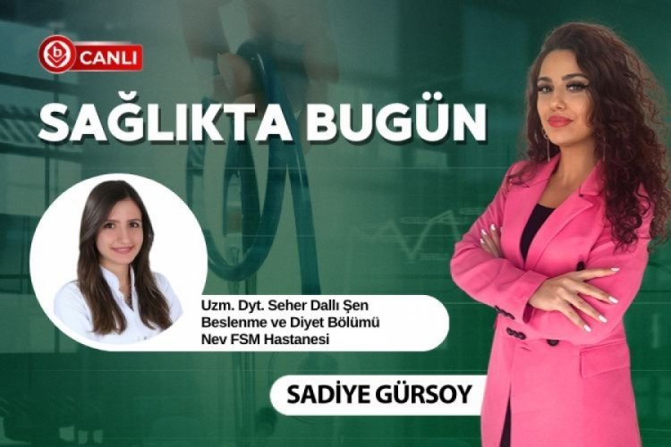Sağlıkta Bugün'ün konuğu Uzm. Dyt. Seher Dallı Şen