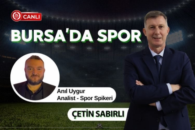 Bursa'da Spor'da Çetin Sabırlı ile Anıl Uygur gündemi değerlendiriyor