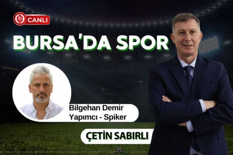 Bursa'da Spor'da Çetin Sabırlı ile Bilgehan Demir gündemi değerlendiriyor