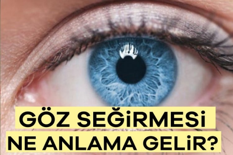 Göz seğirmesi ne anlama gelir?