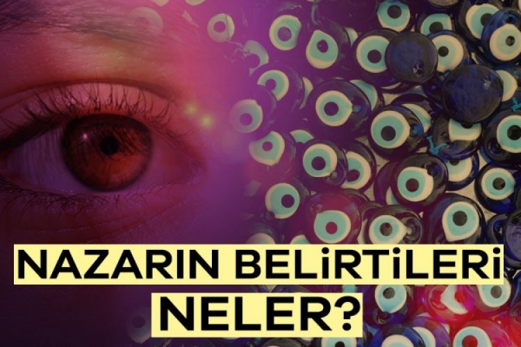 Nazar değdiğini nasıl anlarız? Nazarın belirtileri neler?