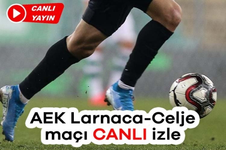 AEK Larnaca-Celje maçı CANLI izleme linki!