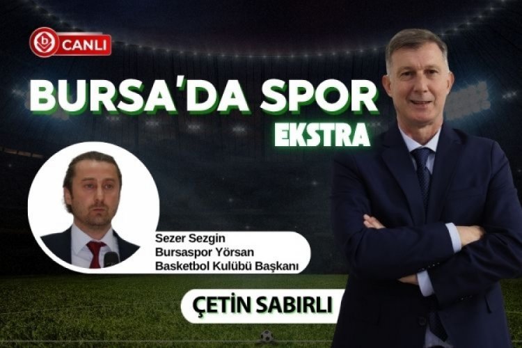 Bursa'da Spor'da Çetin Sabırlı ile Sezer Sezgin gündemi değerlendiriyor