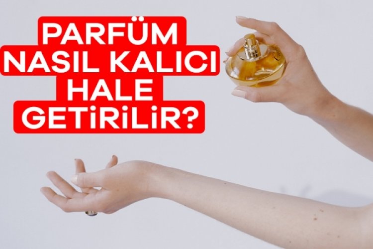 Parfümün kalıcı olması için ne yapmalıyız? Parfüm nasıl kalıcı olur?