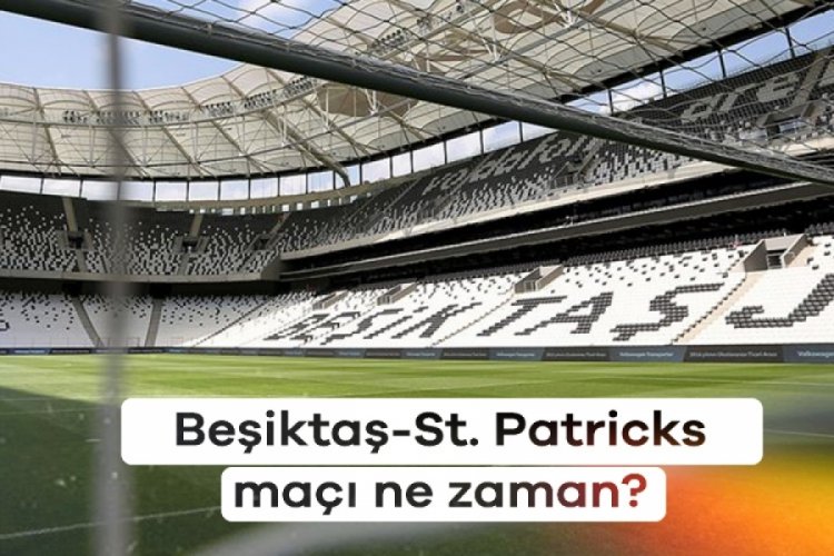 Beşiktaş-St. Patricks maçı ne zaman? Beşiktaş-St. Patricks maçı nereden izlenir?