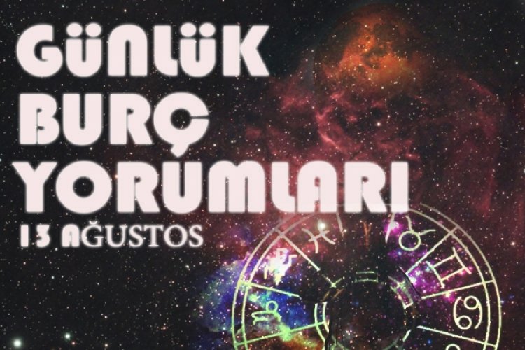Günlük burç yorumları! 13 Ağustos Günlük burç yorumu...