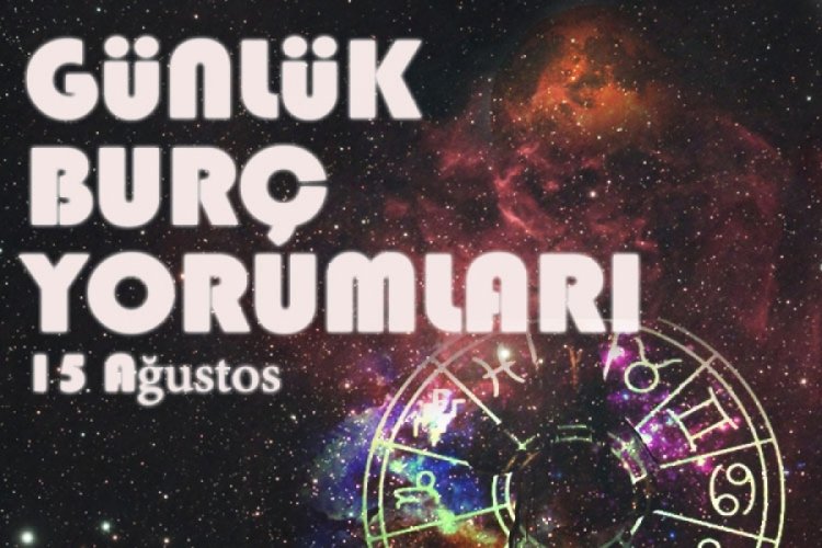 Günlük burç yorumları! 15 Ağustos Günlük burç yorumu...