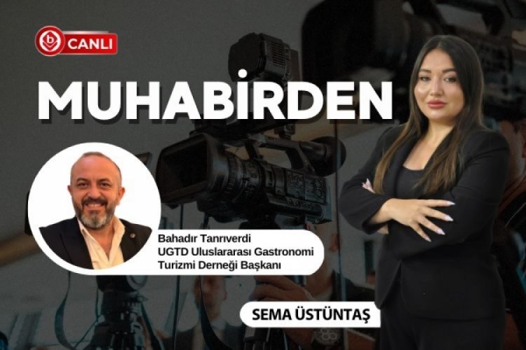 Muhabirden'in konuğu; Uluslararası Gastronomi Turizmi Derneği Başkanı Bahadır Tanrıverdi