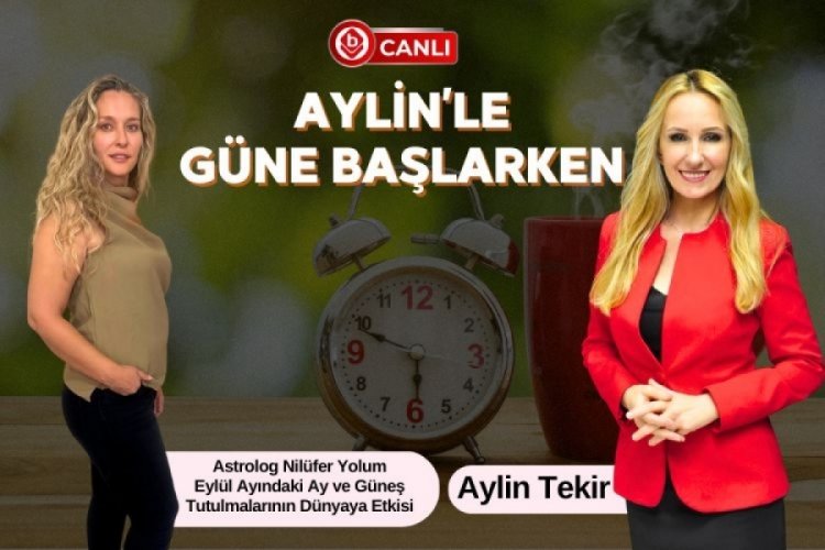 Aylin'le Güne Başlarken'in Konuğu; Astrolog Nilüfer Yolum