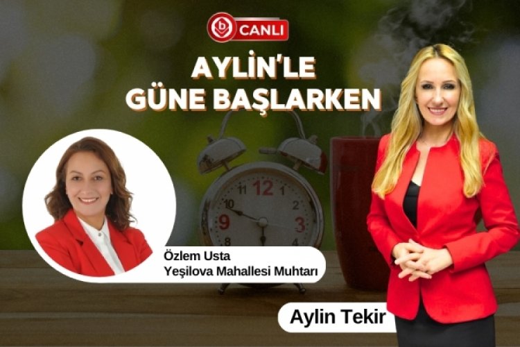 Aylin'le G&uuml;ne Başlarken'in Konuğu; Yeşilova Mahallesi Muhtarı &Ouml;zlem Usta