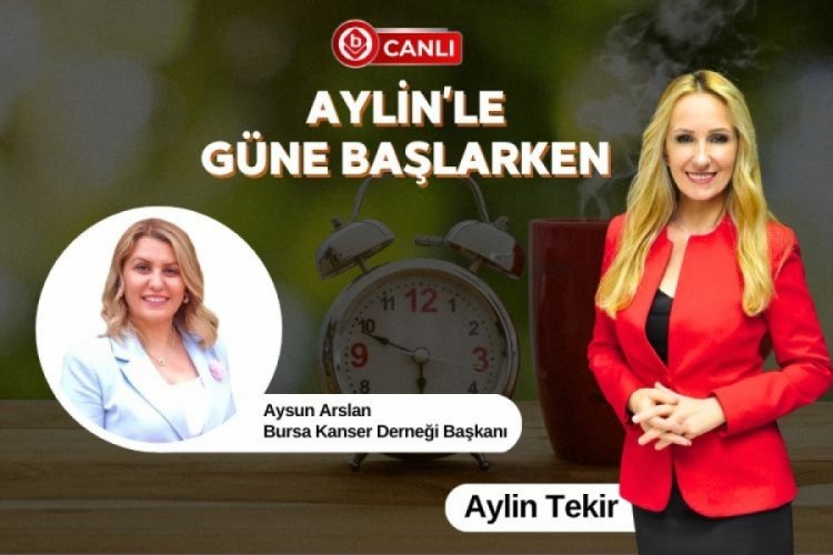Aylin'le G&uuml;ne Başlarken'in Konuğu; Bursa Kanser Derneği Başkanı Aysun Arslan
