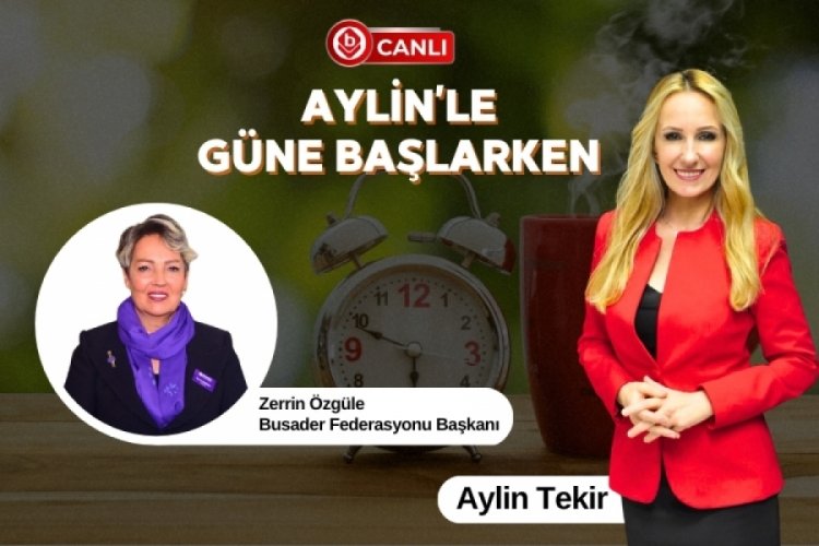Aylin'le G&uuml;ne Başlarken'in Konuğu; BUSADER Federasyonu Başkanı Zerrin &Ouml;zg&uuml;le