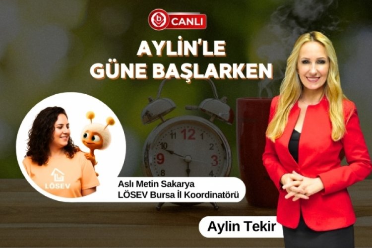 Aylin'le G&uuml;ne Başlarken'in Konuğu; L&Ouml;SEV Bursa İl Koordinat&ouml;r&uuml; Aslı Metin Sakarya