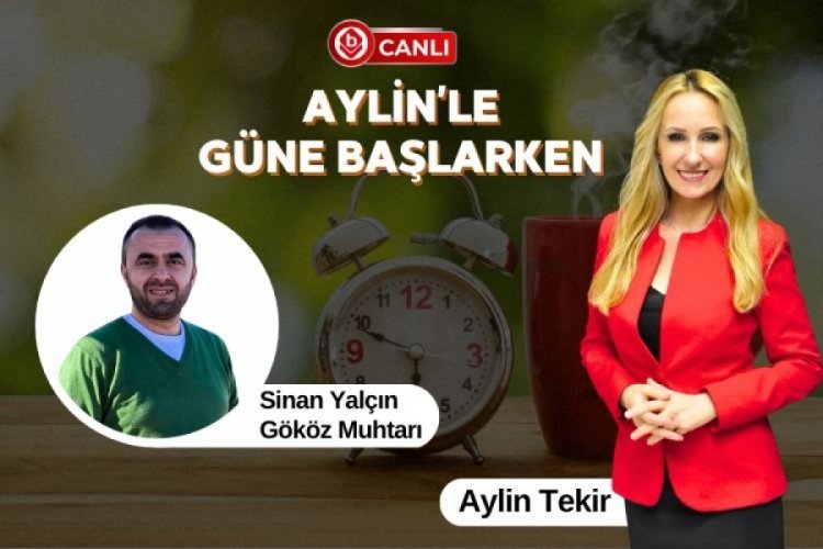 Aylin'le G&uuml;ne Başlarken'in Konuğu; G&ouml;k&ouml;z Muhtarı Sinan Yal&ccedil;ın