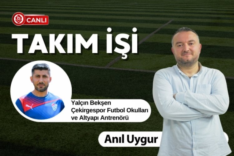 Anıl Uygur ile Takım İşi'nin Konuğu Yal&ccedil;ın Bekşen