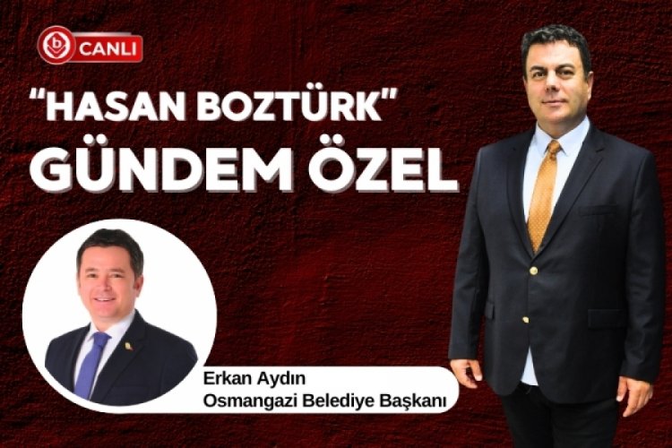Hasan Bozt&uuml;rk ile "G&uuml;ndem &Ouml;zel" programının konuğu; Osmangazi Belediye Başkanı Erkan Aydın