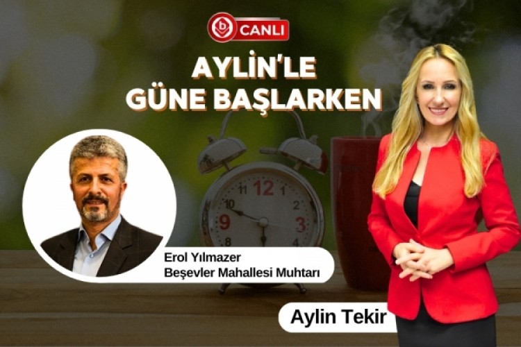 Aylin'le G&uuml;ne Başlarken'in Konuğu; Beşevler Mahallesi Muhtarı Erol Yılmazer