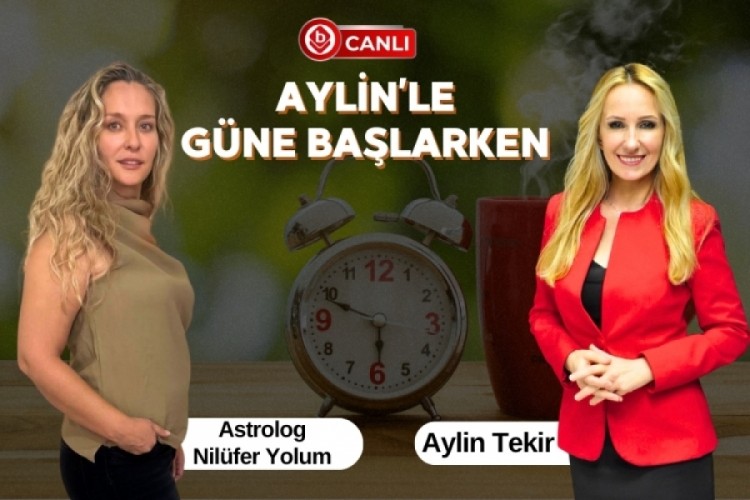 Aylin'le Güne Başlarken'in Konuğu; Astrolog Nilüfer Yolum