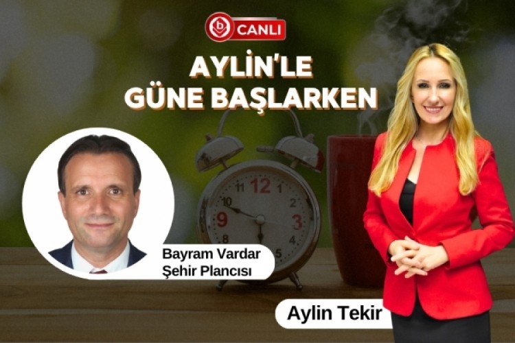 Aylin'le G&uuml;ne Başlarken'in Konuğu; Şehir Plancısı Bayram Vardar