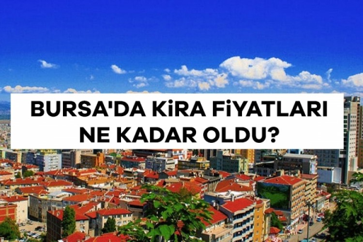 Bursa'da kira fiyatları ne kadar oldu? 2025'te il&ccedil;e il&ccedil;e g&uuml;ncel tablo...