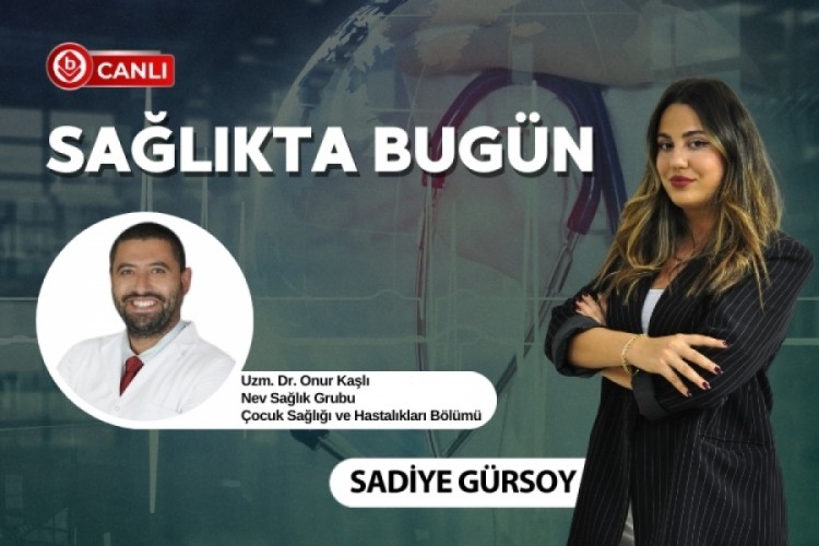 Sadiye G&uuml;rsoy'un hazırlayıp sunduğu "Sağlıkta Bug&uuml;n" programının konuğu; Nev Sağlık Grubu &Ccedil;ocuk Sağlığı ve Hastalıkları B&ouml;l&uuml;m&uuml; Uzm. Dr. Onur Kaşlı