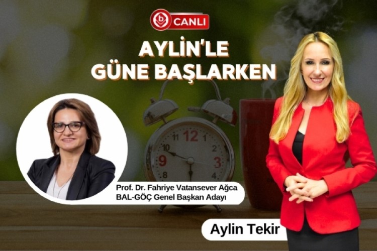Aylin'le G&uuml;ne Başlarken'in Konuğu; BAL-G&Ouml;&Ccedil; Genel Başkan Adayı Prof. Dr. Fahriye Vatansever Ağca
