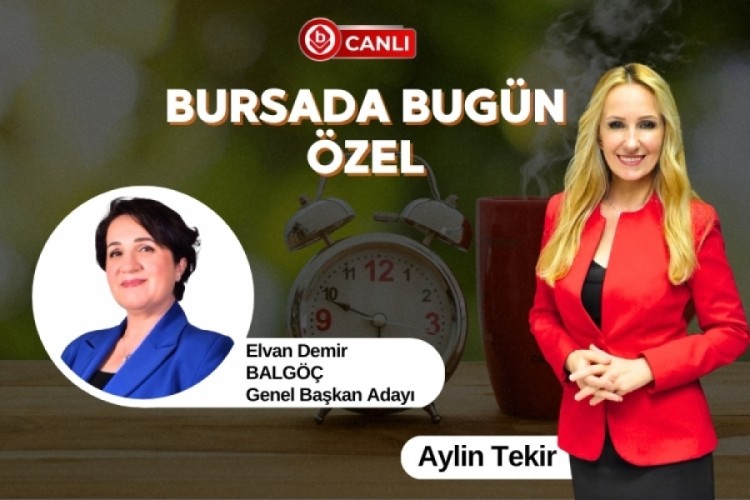 Bursada Bug&uuml;n &Ouml;zel'in Konuğu; BALG&Ouml;&Ccedil; Genel Başkan Adayı Elvan Demir