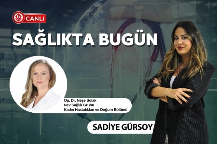 Sadiye G&uuml;rsoy ile Sağlıkta Bug&uuml;n'&uuml;n konuğu; Op. Dr. Neşe Solak