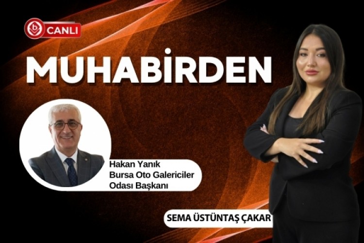 Sema &Uuml;st&uuml;ntaş &Ccedil;akar ile Muhabirden'in konuğu; Bursa Oto Galericiler Odası Başkanı Hakan Yanık
