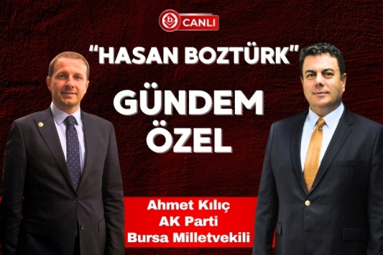 Hasan Bozt&uuml;rk ile "G&uuml;ndem &Ouml;zel" programının konuğu; AK Parti Bursa Milletvekili Ahmet Kılı&ccedil;