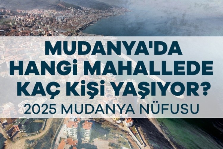 Mudanya'da hangi mahallede kaç kişi yaşıyor? İşte mahalle mahalle Mudanya nüfusu...
