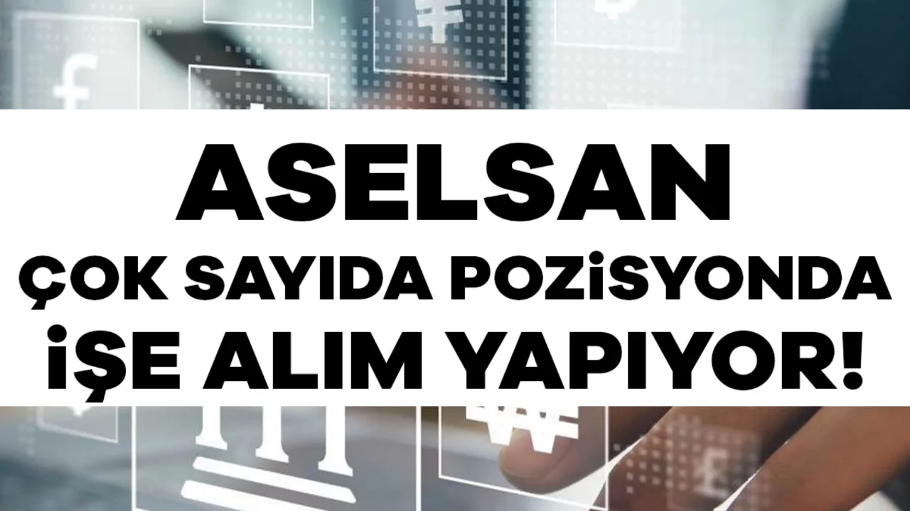 ASELSAN çok sayıda pozisyonda işe alım yapıyor! İşte personel alınan kadrolar...