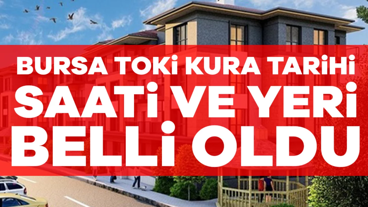 BURSA TOKİ KURA TARİHİ, SAATİ VE YERİ | Bursa TOKİ sosyal konut kura sonuçları ne zaman açıklanacak, hangi tarihte, saat kaçta? 