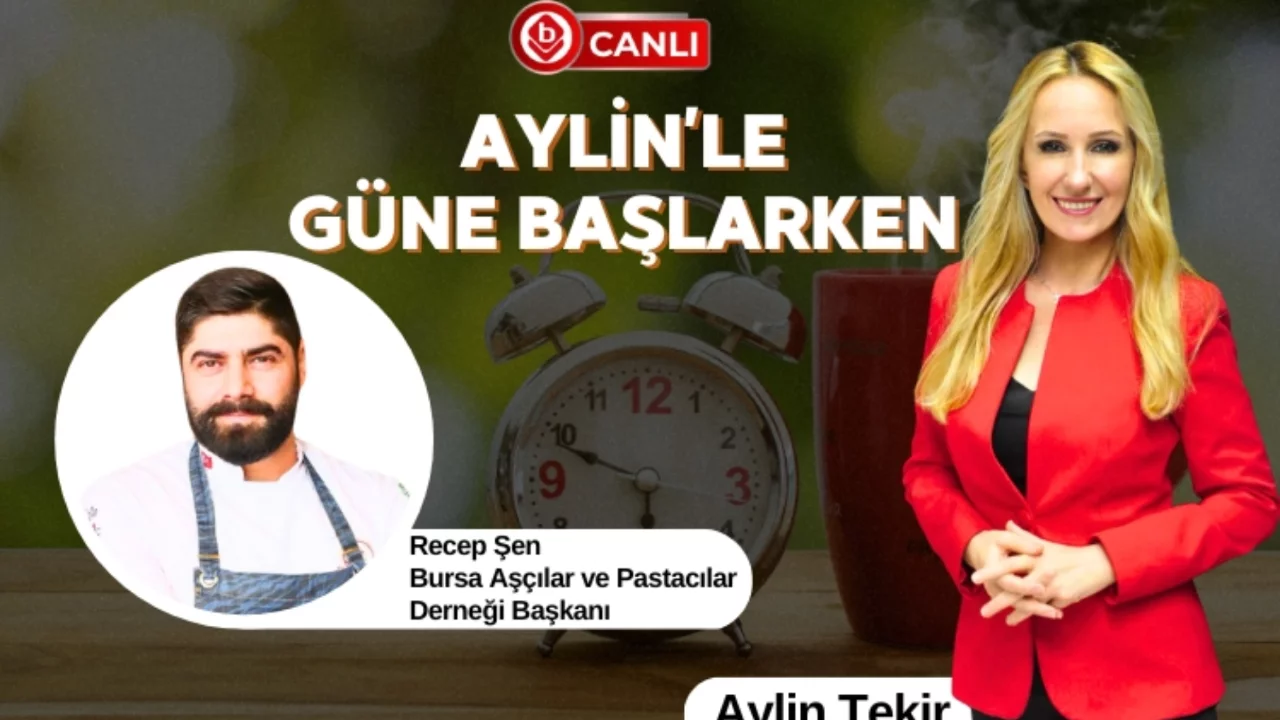 Aylin'le Güne Başlarken'in Konuğu; Bursa Aşçılar ve Pastacılar Derneği Başkanı Recep Şen