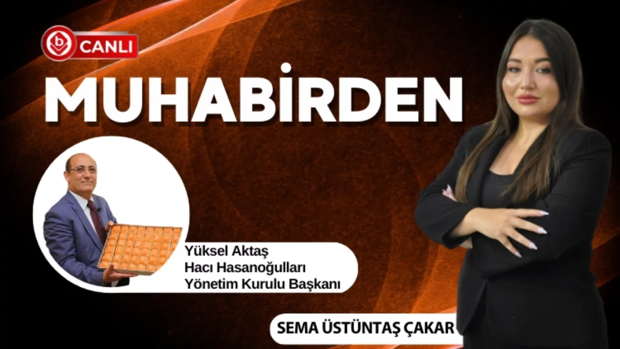 Sema Üstüntaş Çakar ile Muhabirden'in konuğu Hacı Hasan Oğulları Yönetim Kurulu Başkanı Yüksel Aktaş