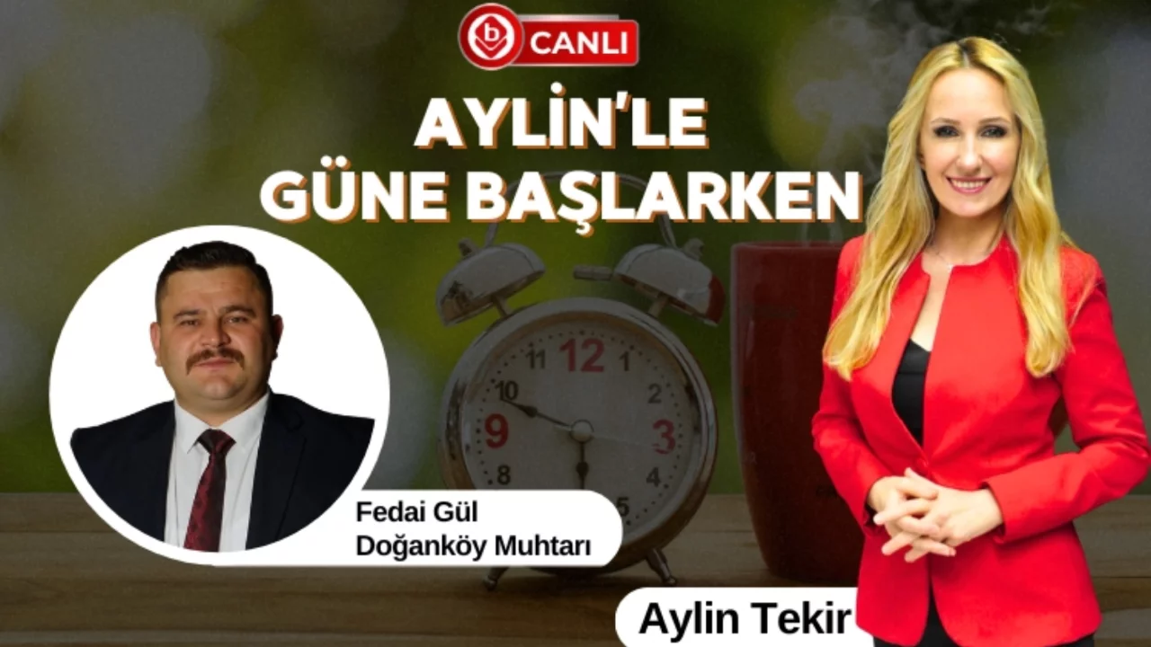 Aylin'le Güne Başlarken'in Konuğu; Doğanköy Muhtarı Fedai Gül 
