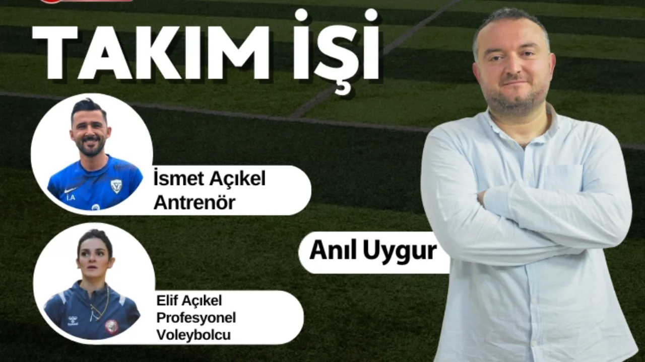 Anıl Uygur ile Takım İşi'nin Konukları; Antrenör İsmet Açıkel ve Profesyonel Voleybolcu Elif Açıkel