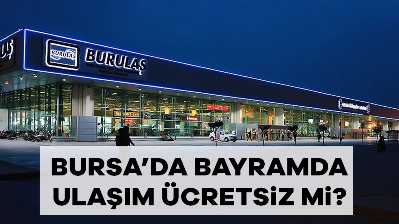 Bursa'da Bayramda Ulaşım Ücretsiz mi? 2026 Ramazan Bayramı'nda Bursa'da Otobüs ve Metro Bedava Olacak mı?