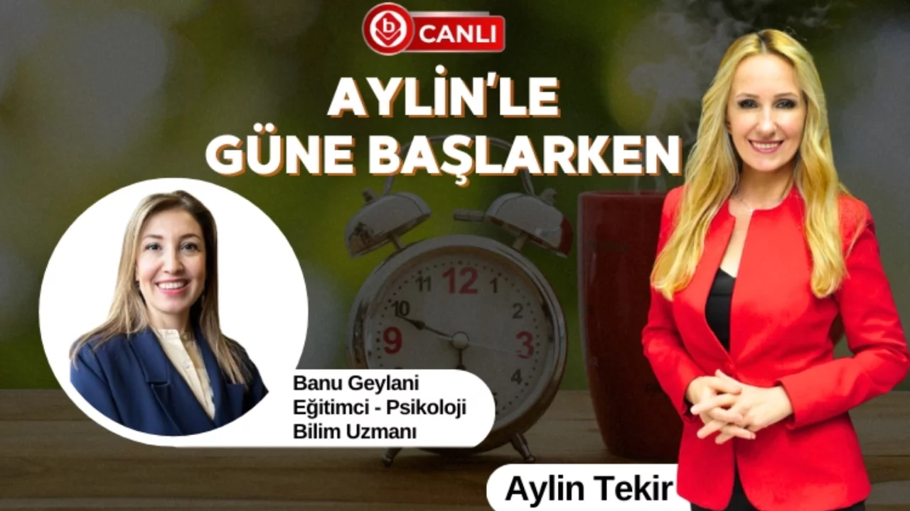 Aylin'le G&uuml;ne Başlarken'in Konuğu; Eğitimci & Psikolog Bilim Uzmanı Banu Geylani