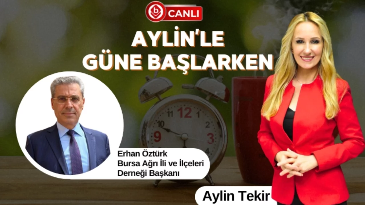 Aylin'le G&uuml;ne Başlarken'in Konuğu; Bursa Ağrı İli ve İl&ccedil;eleri Derneği Başkanı Erhan &Ouml;zt&uuml;rk