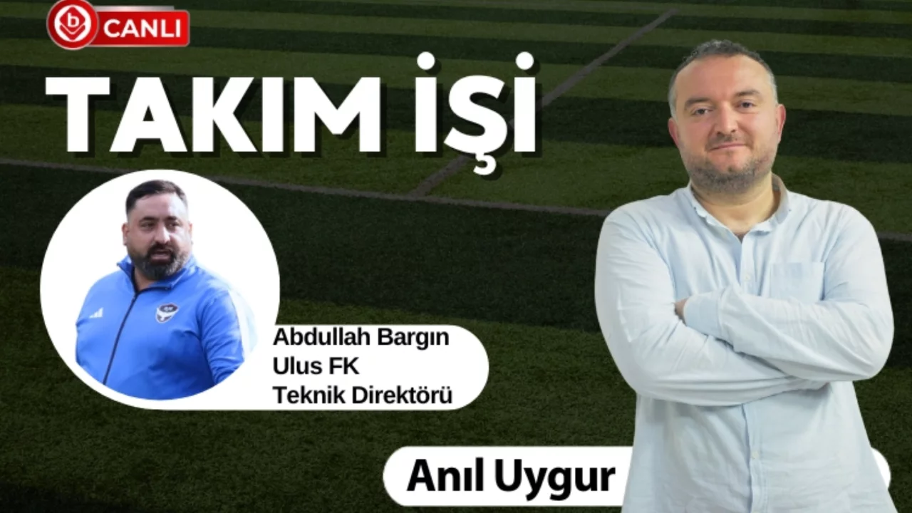 Anıl Uygur ile Takım İşi'nin Konuğu; Ulus FK Teknik Direkt&ouml;r&uuml; Abdullah Bargın
