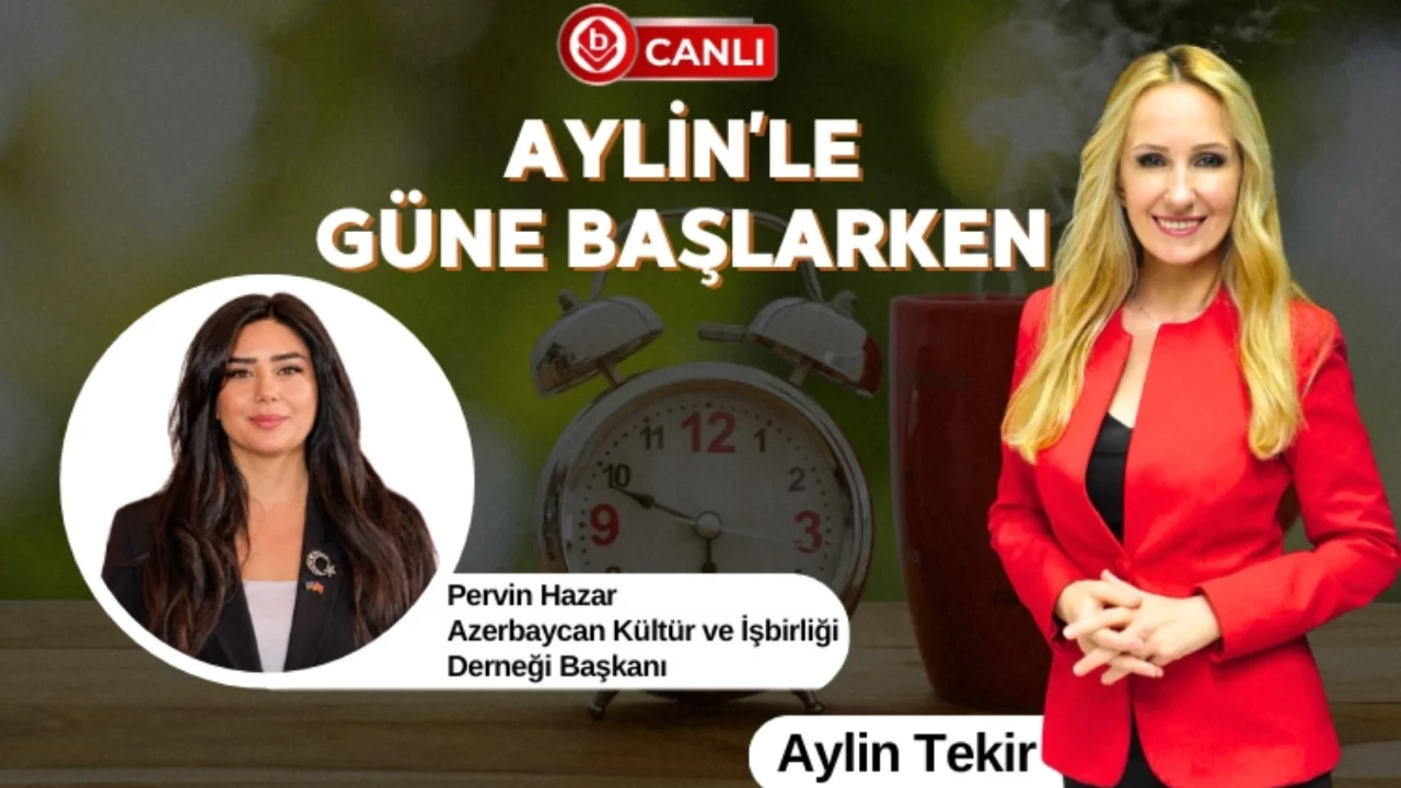 Aylin'le Güne Başlarken'in Konuğu; Azerbaycan Kültür ve İşbirliği Derneği Başkanı Pervin Hazar